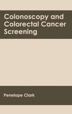 Colonoscopy and Colorectal Cancer Screening de Penelope Clark