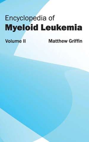 Encyclopedia of Myeloid Leukemia de Matthew Griffin