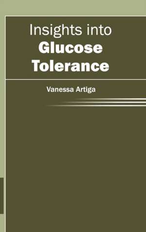 Insights Into Glucose Tolerance: A Modern Outlook de Vanessa Artiga