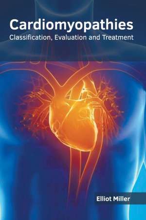 Cardiomyopathies: Classification, Evaluation and Treatment de Elliot Miller