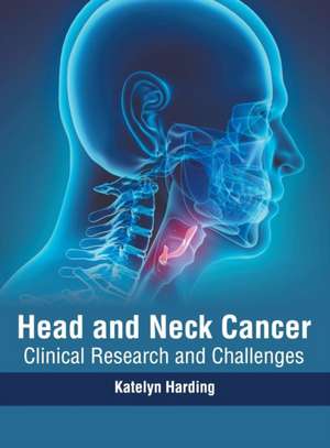 Head and Neck Cancer: Clinical Research and Challenges de Katelyn Harding