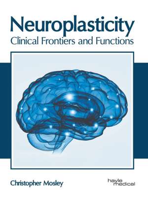 Neuroplasticity: Clinical Frontiers and Functions de Christopher Mosley