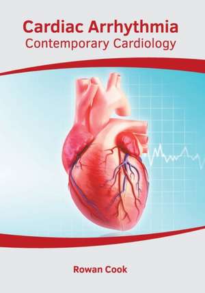 Cardiac Arrhythmia: Contemporary Cardiology de Rowan Cook