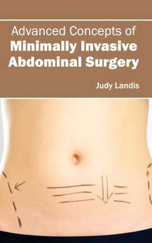 Advanced Concepts of Minimally Invasive Abdominal Surgery de Judy Landis