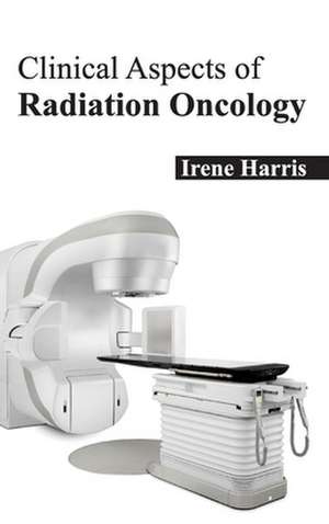 Clinical Aspects of Radiation Oncology de Irene Harris