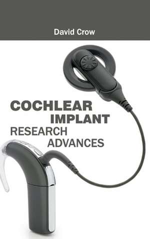 Cochlear Implant Research Advances de David Crow