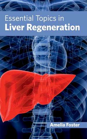 Essential Topics in Liver Regeneration de Amelia Foster