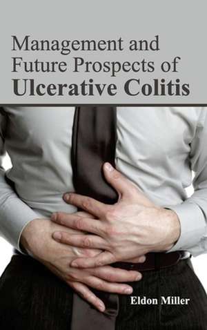 Management and Future Prospects of Ulcerative Colitis de Eldon Miller