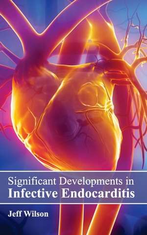 Significant Developments in Infective Endocarditis de Jeff Wilson