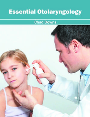 Essential Otolaryngology de Chad Downs