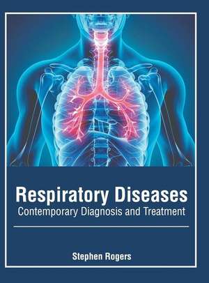 Respiratory Diseases: Contemporary Diagnosis and Treatment de Stephen Rogers