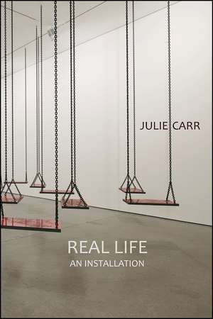 Real Life: An Installation de Julie Carr