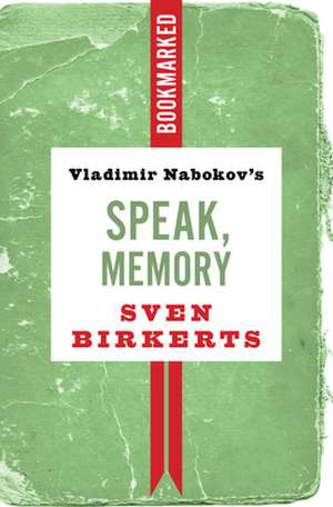 Vladimir Nabokov's Speak, Memory: Bookmarked de Sven Birkerts