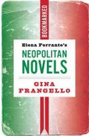 Elena Ferrante's Neapolitan Novels: Bookmarked de Gina Frangello