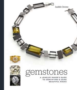 Gemstones: A Jewelry Maker's Guide to Identifying and Using Beautiful Rocks de Judith Crowe