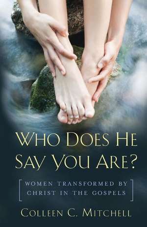 Who Does He Say You Are?: Women Transformed by Christ in the Gospels de Colleen C. Mitchell