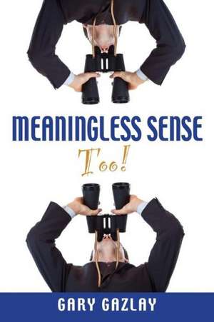 Meaningless Sense Too! de Gary Gazlay