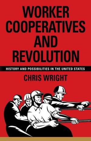 Worker Cooperatives and Revolution: History and Possibilities in the United States de Chris Wright