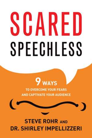 Scared Speechless: 9 Ways to Overcome Your Fears and Captivate Your Audience de Steve Rohr