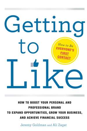 Getting to Like: How to Boost Your Personal and Professional Brand to Expand Opportunities, Grow Your Business, and Achieve Financial S de Jeremy Goldman