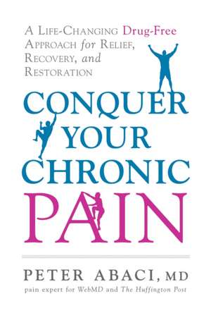 Conquer Your Chronic Pain: A Life-Changing Drug-Free Approach for Relief, Recovery, and Restoration de Peter Abaci MD