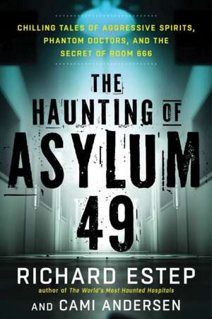 The Haunting of Asylum 49: Chilling Tales of Aggressive Spirits, Phantom Doctors, and the Secret of Room 666 de Richard Estep