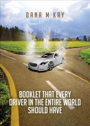 Booklet That Every Driver in the Entire World Should Have de Dana M. Kay