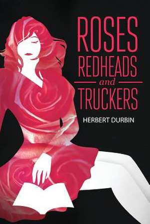 Roses, Redheads and Truckers de Herbert Durbin