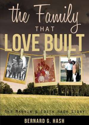 The Family That Love Built de Bernard G. Hash