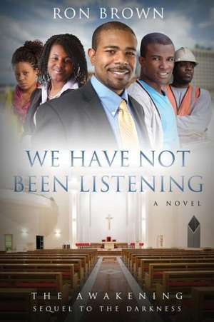 We Have Not Been Listening: The Awakening de Ron Brown