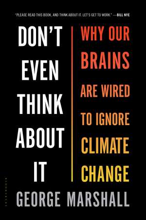 Don't Even Think About It: Why Our Brains Are Wired to Ignore Climate Change de George Marshall