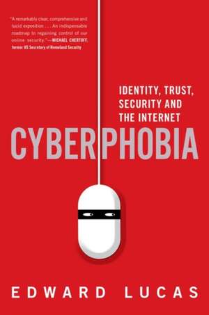 Cyberphobia: Identity, Trust, Security and the Internet de Edward Lucas