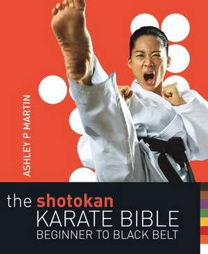 The Shotokan Karate Bible: Beginner to Black Belt de Ashley P. Martin