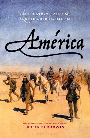 América: The Epic Story of Spanish North America, 1493-1898 de Robert Goodwin