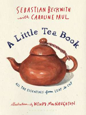 A Little Tea Book: All the Essentials from Leaf to Cup de Sebastian Beckwith