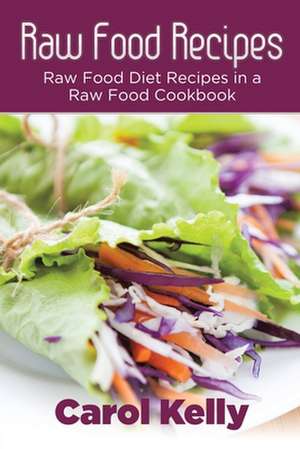 Raw Food Recipes de Carol Kelly