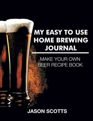 My Easy To Use Home Brewing Journal de Jason Scotts