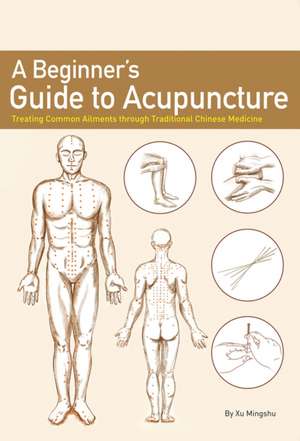 A Beginner's Guide to Acupuncture de Mingshu Xu