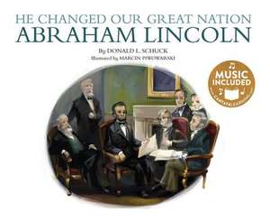 He Changed Our Great Nation: Abraham Lincoln de Donald L. Schuck