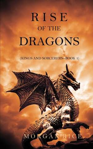 Rise of the Dragons (Kings and Sorcerers--Book 1) de Morgan Rice