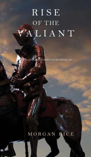 Rise of the Valiant (Kings and Sorcerers--Book 2) de Morgan Rice