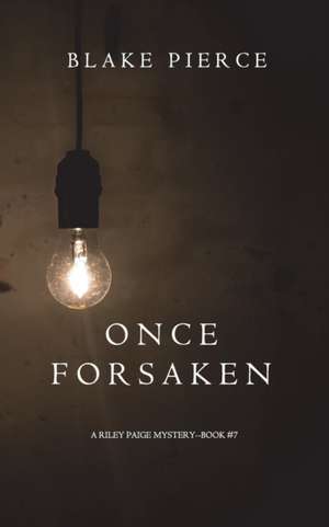 Once Forsaken (A Riley Paige Mystery-Book 7) de Blake Pierce