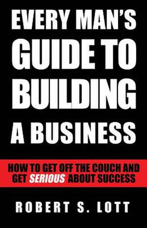 Every Man's Guide to Building a Business de Robert S. Lott