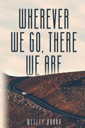 Wherever We Go, There We Are de Wesley Brann