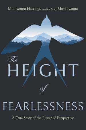 The Height of Fearlessness de Mia Iwama Hastings