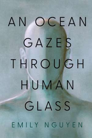 An Ocean Gazes Through Human Glass de Emily Nguyen