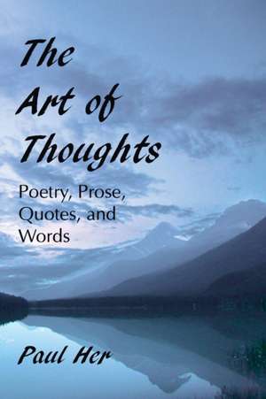 The Art of Thoughts - Poetry, Prose, Quotes, and Words de Paul Her