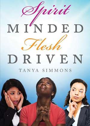 Spirit Minded Flesh Driven de Tanya Simmons