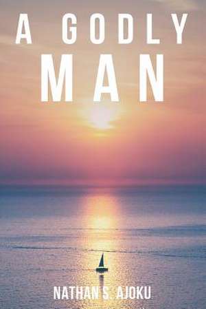 A Godly Man de Nathan S. Ajoku