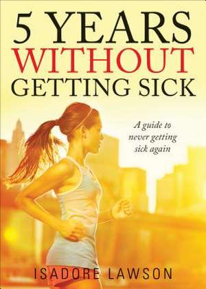 5 Years Without Getting Sick de Isadore Lawson